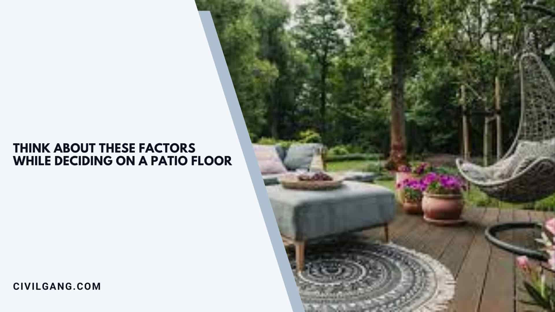 Think about these factors while deciding on a patio floor: