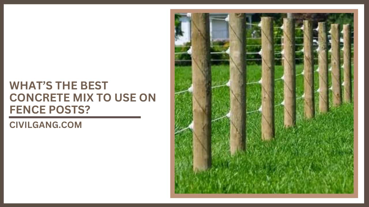 What’s The Best Concrete Mix To Use On Fence Posts?