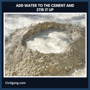 Add Water to the Cement and Stir it Up