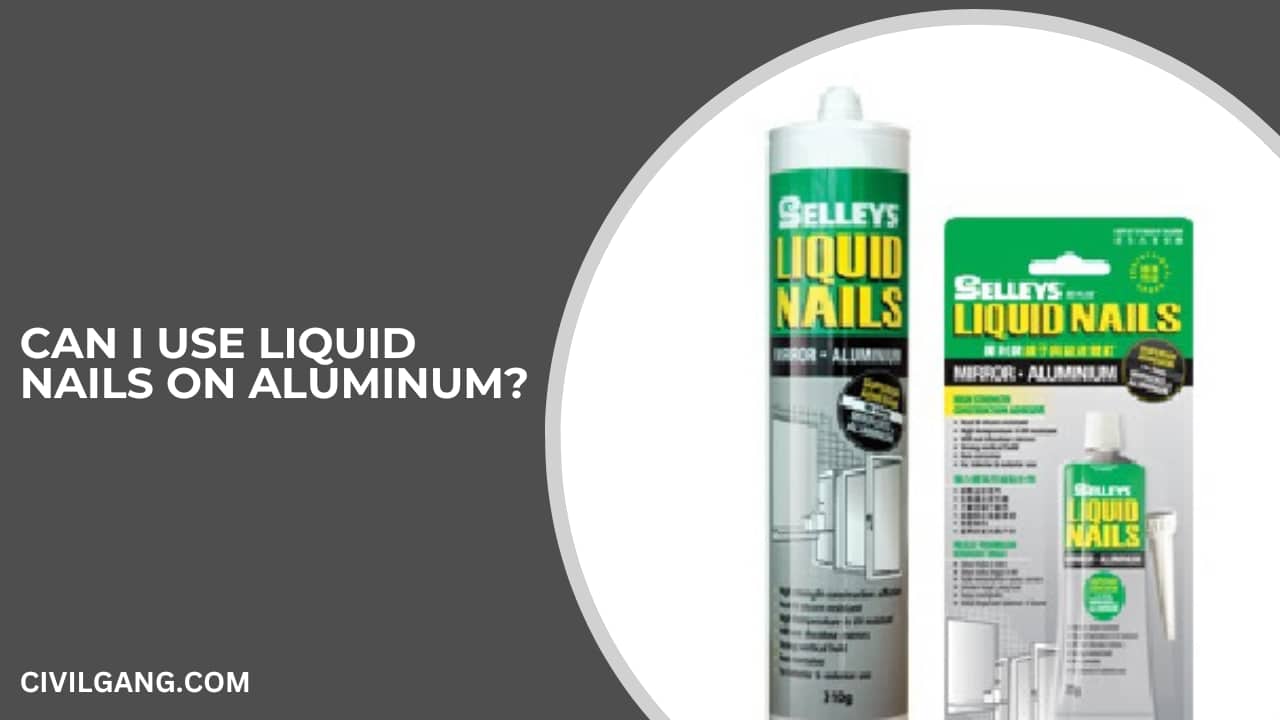 Can I Use Liquid Nails on Aluminum?