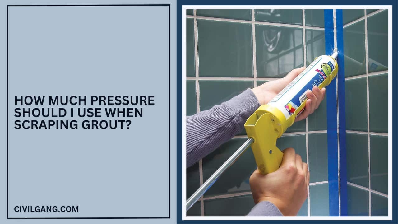 How Much Pressure Should I Use When Scraping Grout?