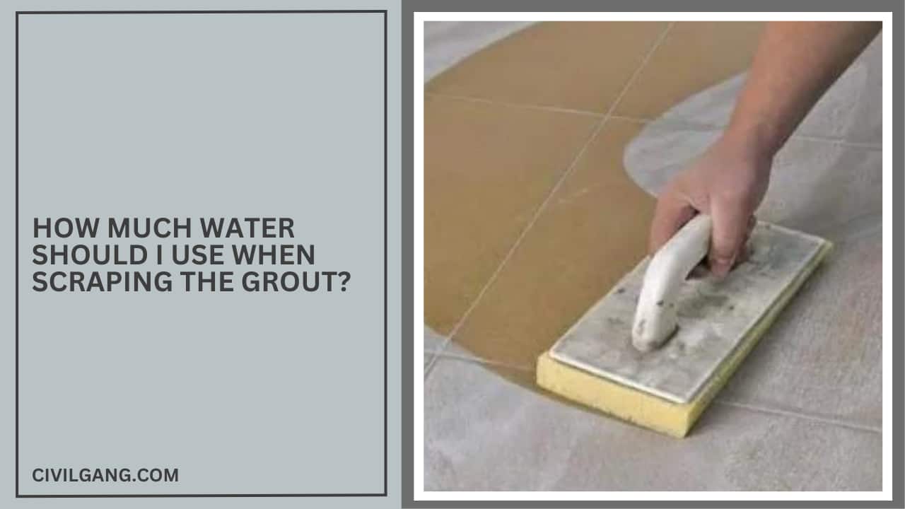 How Much Water Should I Use When Scraping The Grout?