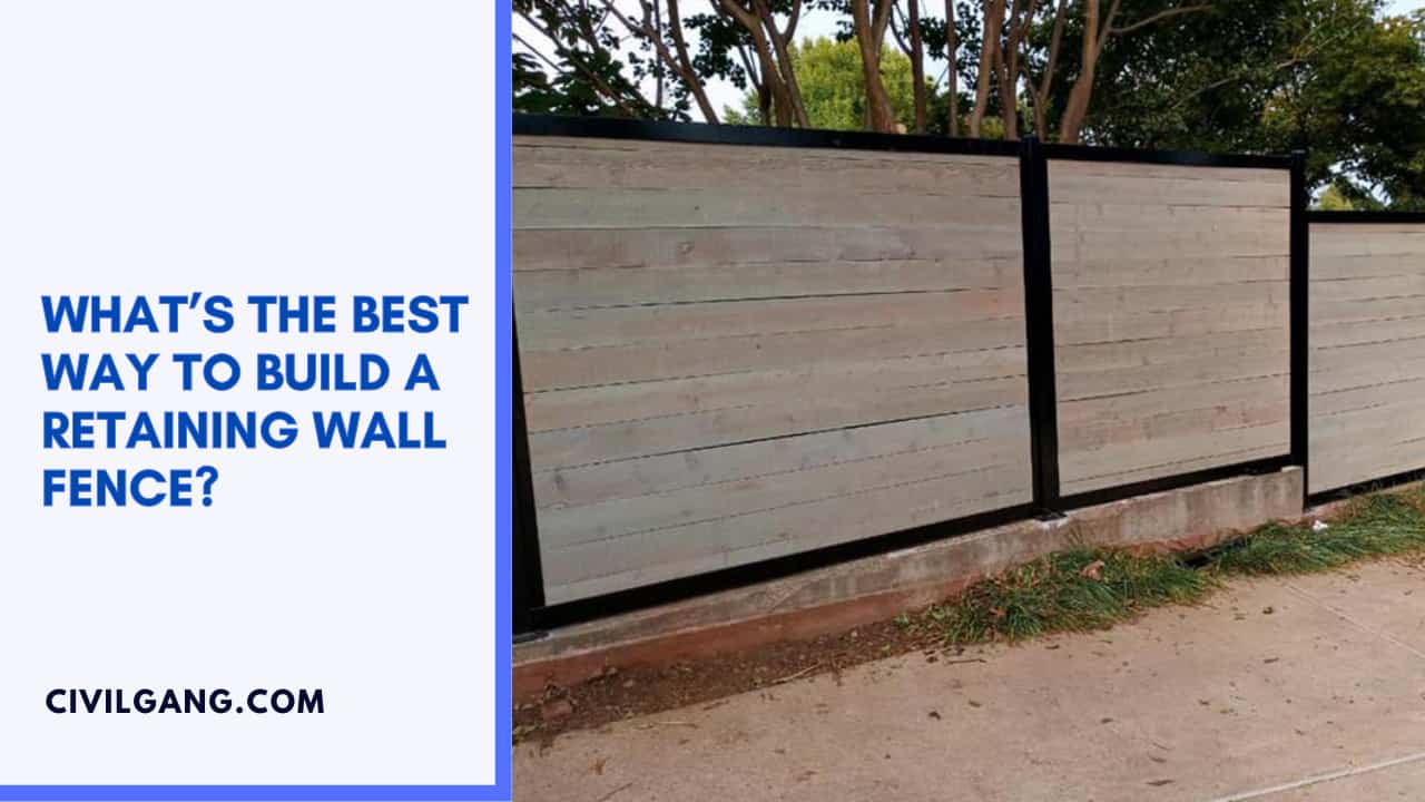 What’s The Best Way to Build a Retaining Wall Fence?
