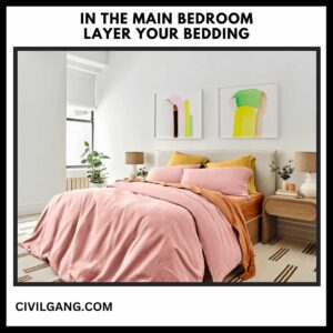 In the Main Bedroom Layer Your Bedding