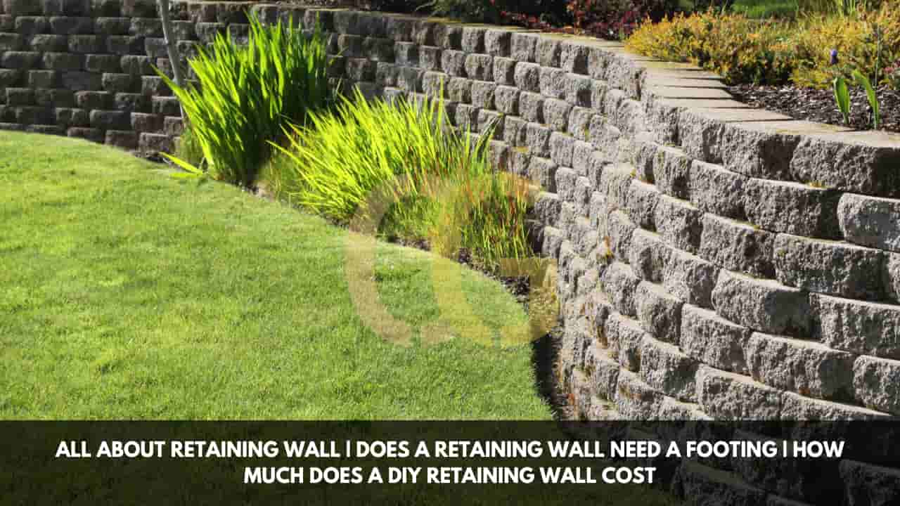 All About Retaining Wall | Does a Retaining Wall Need a Footing | How Much Does a Diy Retaining Wall Cost
