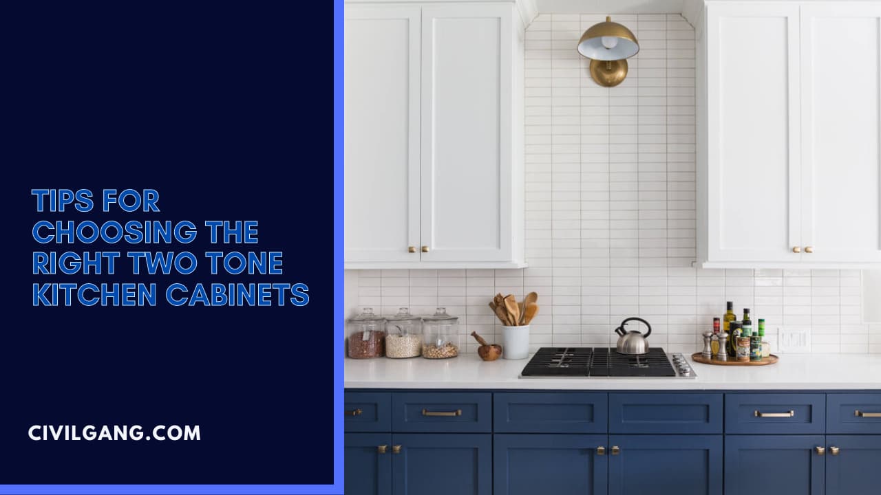 Tips for Choosing the Right Two Tone Kitchen Cabinets