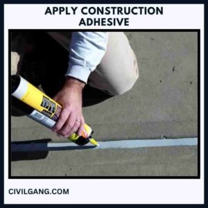 Apply Construction Adhesive