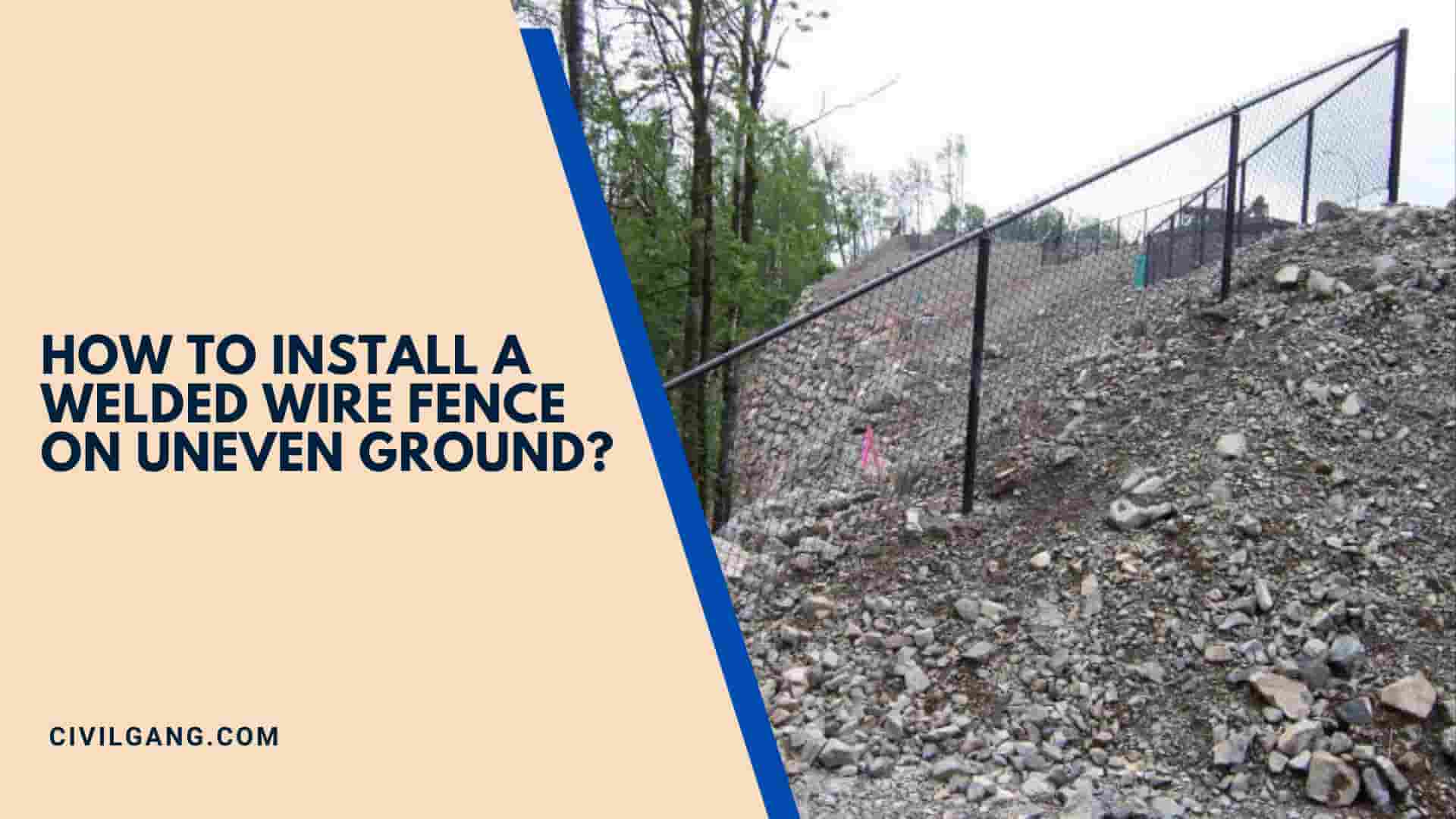 How To Install A Welded Wire Fence on Uneven Ground?