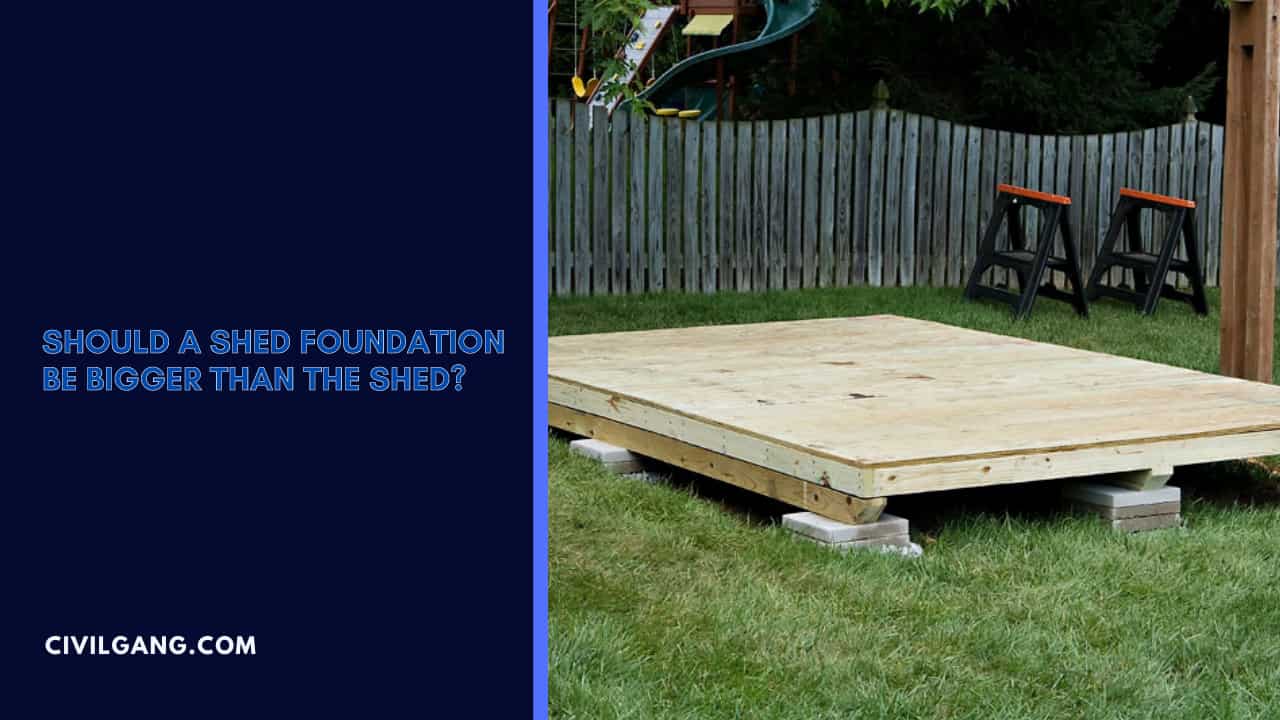 Should a Shed Foundation Be Bigger Than the Shed?