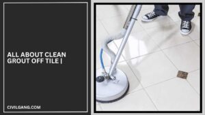 All About Clean Grout Off Tile |