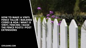 How to Make a Vinyl Fence Taller | Building Codes & Hoa | What Is Vinyl Fencing | Raise the Fence Posts | Post Extensions