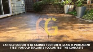 Can Old Concrete Be Stained | Concrete Stain Is Permanent | Test for Old Sealants | Color Test the Concrete